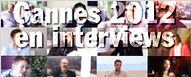 Cannes 2012 : le best of des interviews ! [VIDEO]